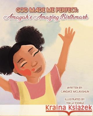 God Made Me Perfect: Amayah's Amazing Birthmark Candace S. McLaughlin 9780578705422 Candace McLaughlin