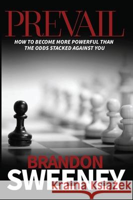 Prevail: How to become more powerful than the odds stacked against you: How to become more powerful than the odds stacked again Brandon Sweeney 9780578706207 Sweeney Speaking & Consulting