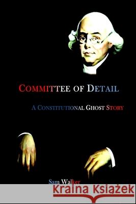 Committee of Detail A Constitutional Ghost Story Sam Walker 9780578707419 Silent Record Publications