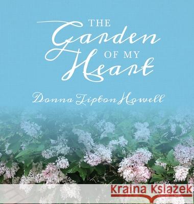 The Garden of My Heart Donna Tipton Howell 9780578707594 Donna Tipton Howell