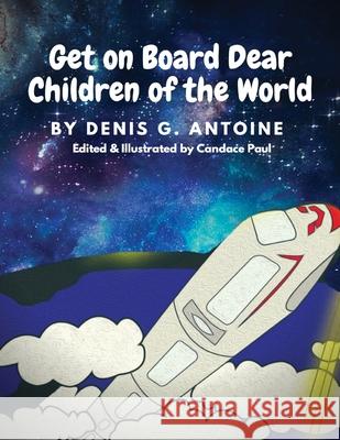 Get on Board Dear Children of the World Antoine, Denis G. 9780578707860