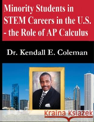 Minority Students in STEM Careers in the U.S. - the Role of AP Calculus Kendall E. Coleman 9780578708058 Kendall Coleman