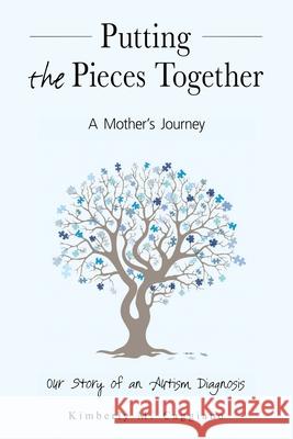 Putting the Pieces Together: A Mother's Journey: Our Story of an Autism Diagnosis Kimberly M. Caggiano 9780578708911 Kimberly Caggiano