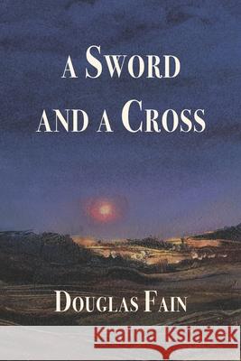 A Sword and a Cross Douglas Michael Fain 9780578709819