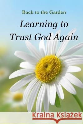 Back to the Garden - Learning to Trust God Again Bl Lithgow Bl Gabriel 9780578710488 Writing Is Worship LLC