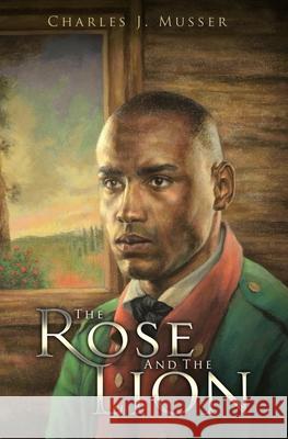 The Rose and the Lion Charles J. Musser 9780578711768