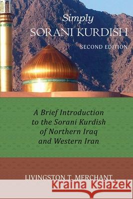 Simply Sorani: A Brief Introduction to the Sorani Kurdish of Northern Iraq and Western Iran Livingston Merchant 9780578711898