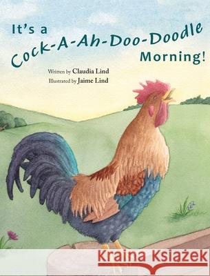 It's a Cock-A-Ah-Doo-Doodle Morning Claudia Lind Jaime Lind 9780578712048 Willowpod Press