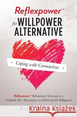Reflexpower for Willpower Alternative: Reflexpower Behavioral Strategy is a Certifiable New Alternative to Self-Control Willpower Bill Wilson 9780578712260 Bill/Wilson