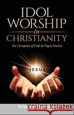 Idol Worship In Christiany: The Corruption of Faith by Pagan Practices Ernestine D. Motouom 9780578714387 Ernestine D Motouom