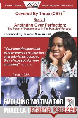 Anointing Over Perfection: The Power Of Perseverance In The Pursuit Of Purpose Marcus Gill Mikella Hansley Mikella Hansley 9780578715407