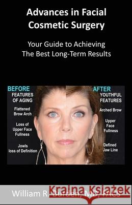Advances in Facial Cosmetic Surgery: Your Guide to Achieving the Best Long-Term Results William R. Burden 9780578715599 William Burden