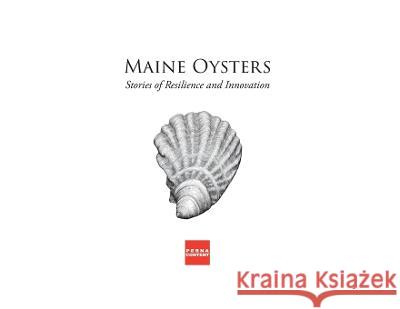 Maine Oysters: Stories of Resilience & Innovation William Perna 9780578715629 Perna Content