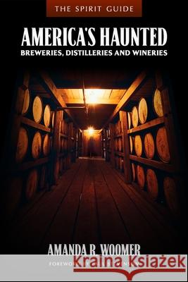 The Spirit Guide: America's Haunted Breweries, Distilleries, and Wineries Ae Soar Amanda R. Woomer 9780578715667 Spook-Eats