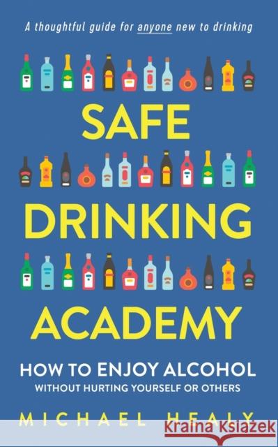 Safe Drinking Academy: How to Enjoy Alcohol Without Hurting Yourself or Others Michael Healy 9780578718811 Michelle Publishing, LLC