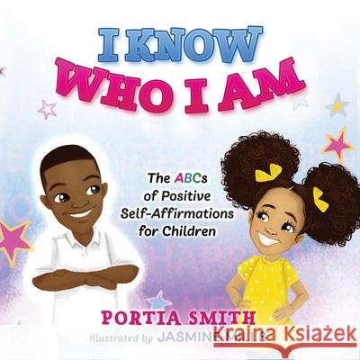 I Know Who I Am: The ABCs of Positive Self-Affirmations for Children Smith, Portia 9780578719177 Portia Smith