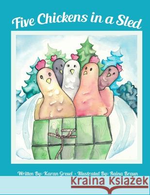 Five Chickens in a Sled Karan Greuel Raina Braun 9780578719283