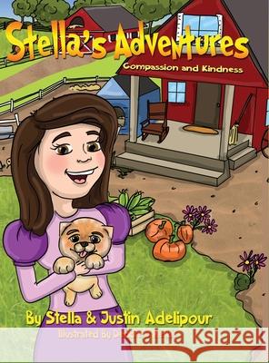 Stella's Adventures: Compassion and Kindness Justin Adelipour Stella Adelipour Debbie J. Hefke 9780578719467 Justin Adelipour