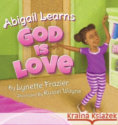 Abigail Learns God Is Love Lynette Frazier Russel Wayne 9780578721187 Inspirations by Lynette