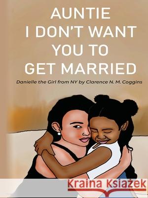 Auntie I Don't Want You To Get Married Coggins, Clarence 9780578721781