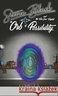 Steven Black and the Tales from Beyond: The Orb of Possibility James Owen Welch 9780578721897 Fernbyd Books