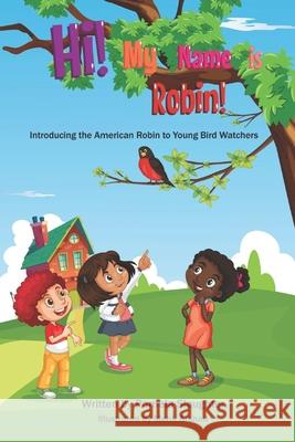 Hi! My Name is Robin!: A Young Bird Watcher Book Mekhi Shambry Jawuan, Jr. Polk Mehk Arshad 9780578722702 Pamela Slaughter