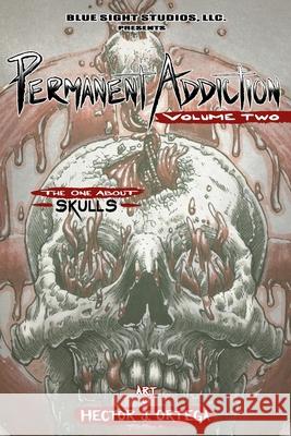 Permanent Addiction: Volume Two: The One About Skulls Hector Ortega 9780578723723 Blue Sight Studios, LLC