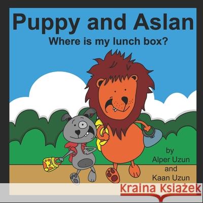 Puppy And Aslan: Where is my lunch box? Ece D. Uzun Kaan A. Uzun Alper Uzun 9780578723921 Alper Uzun