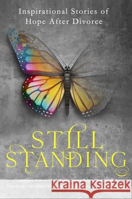 Still Standing: Inspirational Stories Of Hope After Divorce Tammy Bolton Shawna Dillon Gina Erwin 9780578724126 Inspired Grace Media Productions LLC