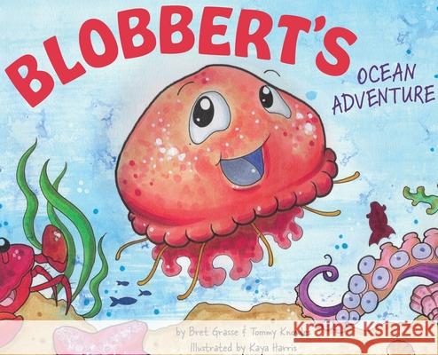 Blobbert's Ocean Adventure Bret Grasse Tommy Knowles Kaya Harris 9780578724454 Grasse Knowles Publishing