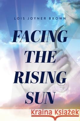 Facing the Rising Sun Lois V. Brown 9780578726410