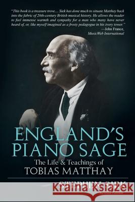 England's Piano Sage: The Life and Teachings of Tobias Matthay Stephen Siek 9780578728483 H. W. Marston Press