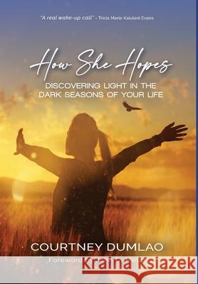 How She Hopes: Discovering Light in The Dark Seasons of Your Life Dumlao, Courtney A. 9780578729459 Adonai's Properties LLC