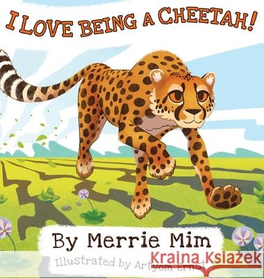 I Love Being a Cheetah!: A Lively Picture and Rhyming Book for Preschool Kids 3-5 Merrie MIM Artyom Ernst 9780578729473 Cherished Pages Publishing