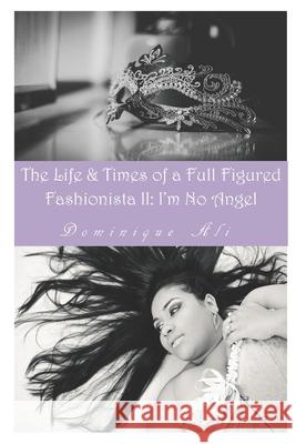 Life & Times Of A Full Figured Fashionista II: I'm No Angel Dominique Ali 9780578730059 Amazon Digital Services LLC - KDP Print US