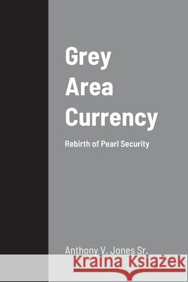 Grey Area Currency: Rebirth of Pearl Security Jones, Anthony 9780578730264 Blanco Court Publishing