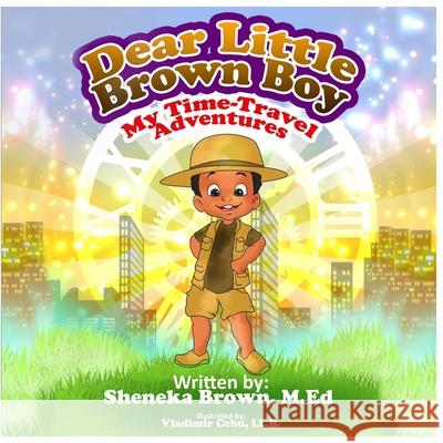 Dear Little Brown Boy: My Time Travel Adventures Vladimir Cebu Sheneka S. Brown 9780578730738 Books of Knowledge LLC