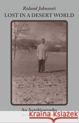 Roland Johnson's Lost in a Desert World: An Autobiography Karl Williams, Roland Johnson 9780578730820