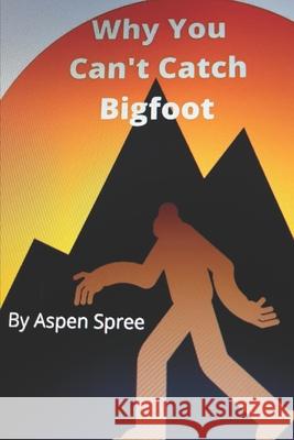 Why You Can't Catch Bigfoot Aspen Spree 9780578730905