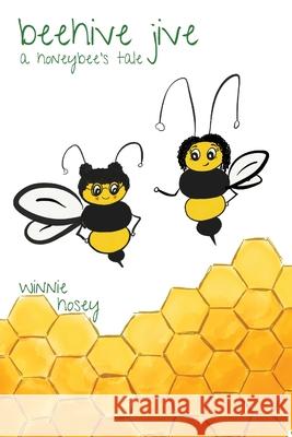beehive jive: a honeybee's tale Winnie Hosey Libby Sokolowski Libby Sokolowski 9780578731216 Winnie Hosey