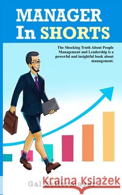 MANAGER In SHORTS: The Shocking Truth About People Management and Leadership Gal Zellermayer 9780578731452 Gal Zellermayer