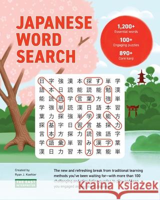 Japanese Word Search: Learn 1,200+ Essential Japanese Words Completing over 100 Puzzles Ryan John Koehler Becca Rand 9780578732213