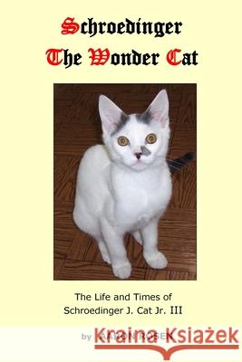 Schroedinger The Wonder Cat: The Life and Times of Schroedinger J. Cat Jr. III Aaron Rosen 9780578732299 Schroedinger Publishing