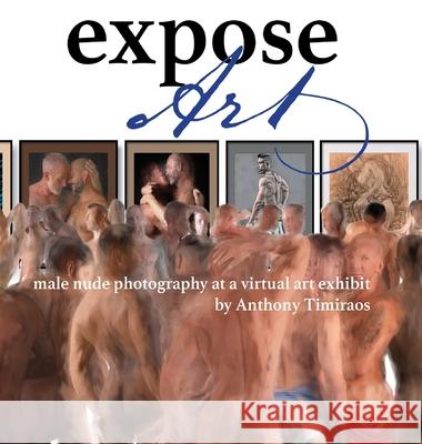 Expose Art: male nude photography at a virtual art exhibit Anthony Timiraos 9780578732633 Anthony Timiraos Photography
