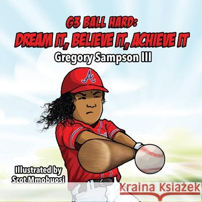 G3 Ball Hard: Dream It, Believe It, Achieve It Scot Mmobuosi Gregory, III Sampson 9780578733036 Blue Fire Productions, LLC