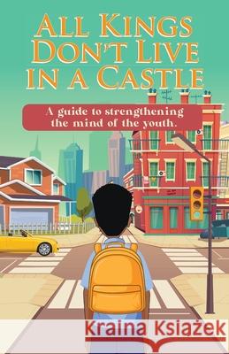 All Kings Don't Live in a Castle: A guide to strengthening the mind of the youth. Crystal L. Anderson Raffinee A. J., III Gonzalez 9780578733463
