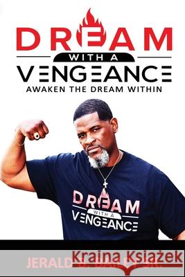 Dream with a Vengeance: Dream, Dreamer, Dream! Jerald B., Sr. Bailey 9780578733487 Jerald B. Bailey Sr