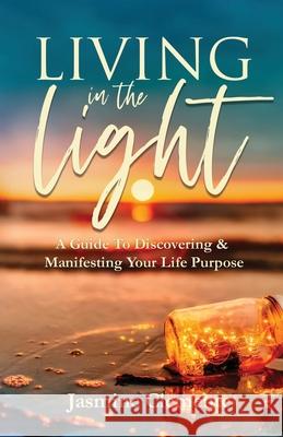 Living in the Light: A Guide To Discovering & Manifesting Your Life Purpose Jasmine Clemente 9780578733494 R. R. Bowker