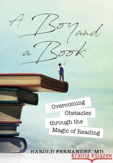 A Boy and a Book: Overcoming Obstacles through the Magic of Reading Harold Fernandez 9780578733678 Harold Fernandez
