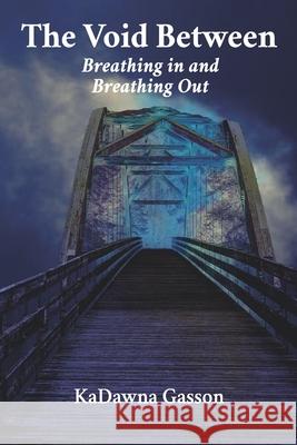 The Void Between Breathing in and Breathing Out. Kadawna Gasson 9780578735412 Void Between Breathing in and Breathing Out